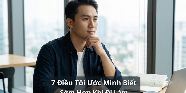 7 điều tôi ước được biết sớm hơn khi đi làm